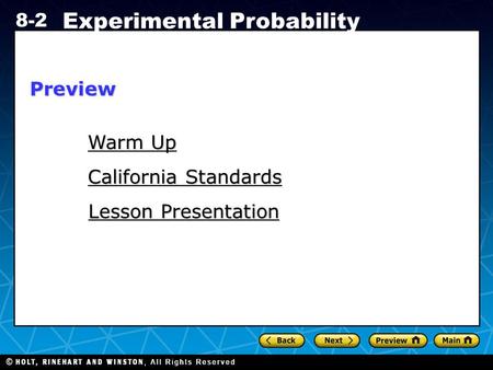 Holt CA Course 1 8-2 Experimental Probability Warm Up Warm Up California Standards California Standards Lesson Presentation Lesson PresentationPreview.