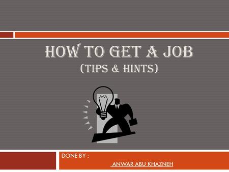 HOW TO GET A JOB (TIPS & HINTS) DONE BY : ANWAR ABU KHAZNEH.