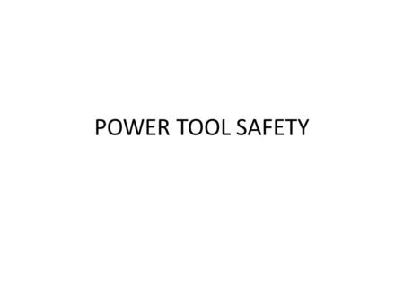 POWER TOOL SAFETY.