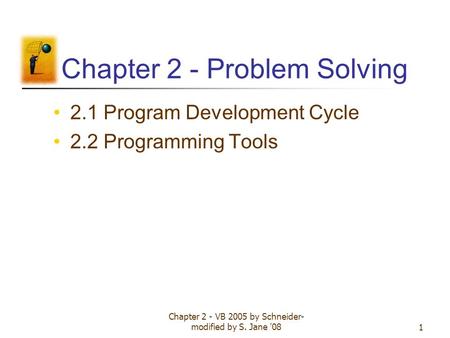 Chapter 2 - VB 2005 by Schneider- modified by S. Jane '081 Chapter 2 - Problem Solving 2.1 Program Development Cycle 2.2 Programming Tools.