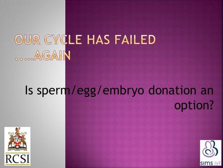 Is sperm/egg/embryo donation an option?. in different ways.