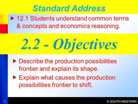 © SOUTH-WESTERN  12.1 Students understand common terms & concepts and economics reasoning. Standard Address 1 2.2 - Objectives  Describe the production.
