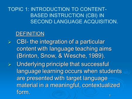 11 TOPIC 1: INTRODUCTION TO CONTENT- BASED INSTRUCTION (CBI) IN SECOND LANGUAGE ACQUISITION. DEFINITION DEFINITION  CBI- the integration of a particular.