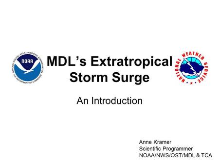 MDL’s Extratropical Storm Surge An Introduction Anne Kramer Scientific Programmer NOAA/NWS/OST/MDL & TCA.