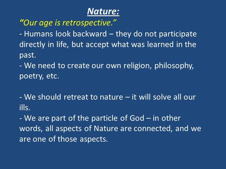 Nature: “Our age is retrospective.” - Humans look backward – they do not participate directly in life, but accept what was learned in the past. - We need.