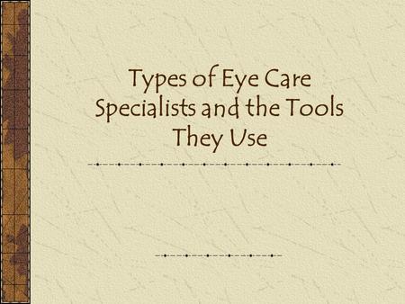 Types of Eye Care Specialists and the Tools They Use.