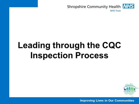 Improving Lives in Our Communities Leading through the CQC Inspection Process.