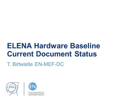 ELENA Hardware Baseline Current Document Status T. Birtwistle EN-MEF-DC.