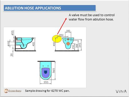 A valve must be used to control water flow from ablution hose. Sample drawing for 6270 WC pan. ABLUTION HOSE APPLICATIONS.