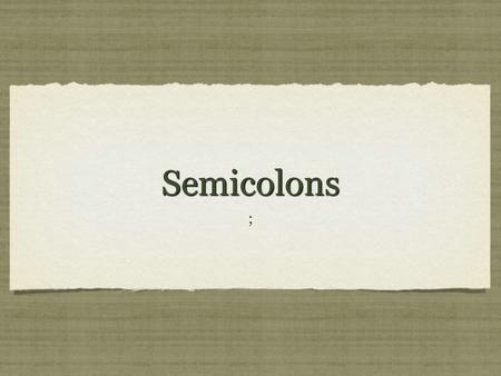SemicolonsSemicolons ; ;. Examples from 1984 “It was impossible that this affair should end successfully; such things did not happen in real life” (94).