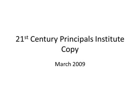 21 st Century Principals Institute Copy March 2009.