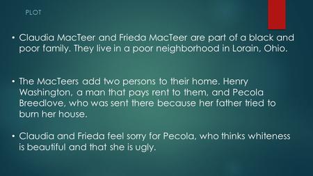 PLOT Claudia MacTeer and Frieda MacTeer are part of a black and poor family. They live in a poor neighborhood in Lorain, Ohio. The MacTeers add two persons.