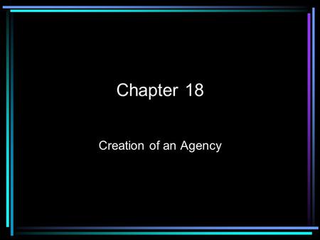 Chapter 18 Creation of an Agency.