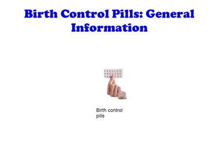 Birth Control Pills: General Information Birth control pills.