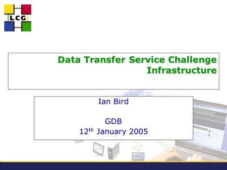 Data Transfer Service Challenge Infrastructure Ian Bird GDB 12 th January 2005.