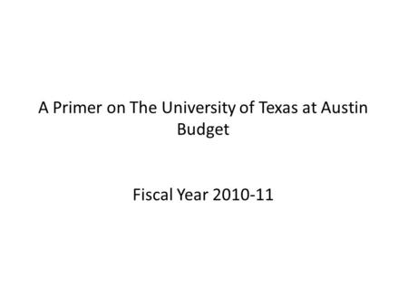 A Primer on The University of Texas at Austin Budget Fiscal Year 2010-11.