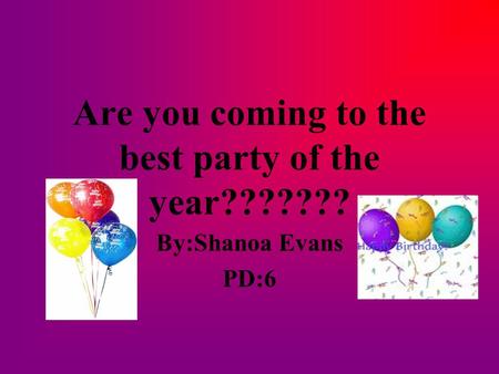 Are you coming to the best party of the year??????? By:Shanoa Evans PD:6.