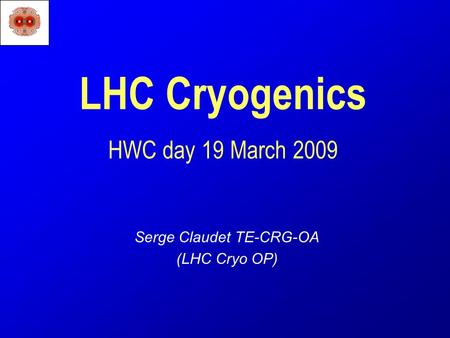 LHC Cryogenics HWC day 19 March 2009 Serge Claudet TE-CRG-OA (LHC Cryo OP)