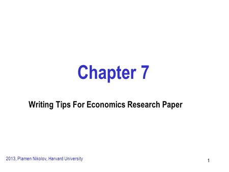 11 Chapter 7 Writing Tips For Economics Research Paper 2013, Plamen Nikolov, Harvard University.