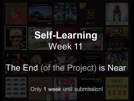Self-Learning Week 11 The End (of the Project) is Near Only 1 week until submission!