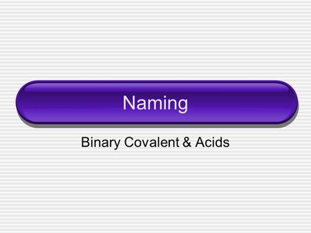 Naming Binary Covalent & Acids. Molecules ________– two or more atoms covalently bound together ____________________– two of the same atom bound together.