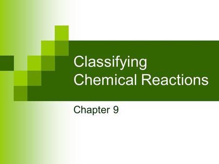 Classifying Chemical Reactions Chapter 9. Chemical Reaction - A process in which the physical and chemical properties of the original substances change.