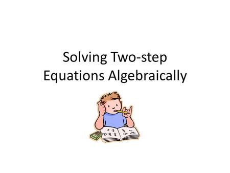 Solving Two-step Equations Algebraically. Ex. 1) 2x + 1 = 7 With algebra tiles Algebraically 2x + 1 = 7 - 1 - 1 x = 3 2x + 1 = 7 X = 3 2x = 6 2 Take away,
