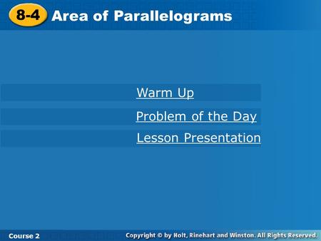 8-4 Area of Parallelograms Course 2 Warm Up Problem of the Day Lesson Presentation.