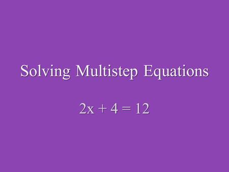 Solving Multistep Equations 2x + 4 = 12. Method 1 : Algebra tiles You should have a basic understanding of Algebra Tiles to use this tutorial. The Legal.