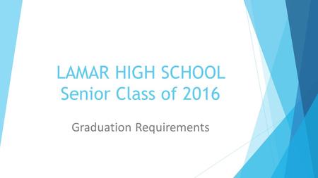 LAMAR HIGH SCHOOL Senior Class of 2016 Graduation Requirements.