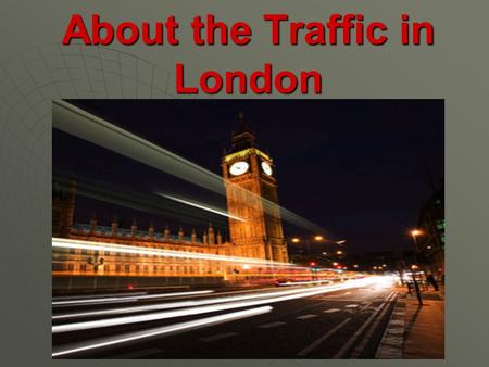About the Traffic in London. By the end of the lesson you should be able:  to talk about city transport and transport in London;  to revise words and.