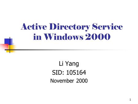 1 Active Directory Service in Windows 2000 Li Yang SID: 105164 November 2000.