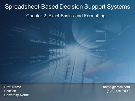 Chapter 2: Excel Basics and Formatting Spreadsheet-Based Decision Support Systems Prof. Name Position (123) 456-7890 University Name.