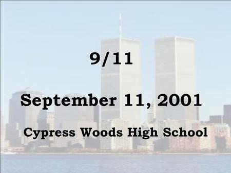 9/11 September 11, 2001 Cypress Woods High School.