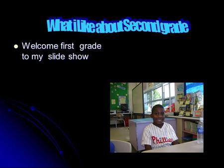 Welcome first grade to my slide show Welcome first grade to my slide show.