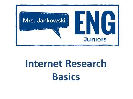 Internet Research Basics. Quality Source Identify Who the information is coming from. Are they reputable?.org, national organization,.ed Find Website.