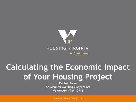 Calculating the Economic Impact of Your Housing Project Rachel Bates Governor’s Housing Conference November 19th, 2015.