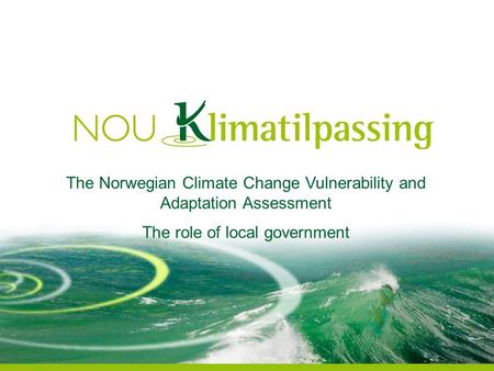 The Norwegian Climate Change Vulnerability and Adaptation Assessment The role of local government.