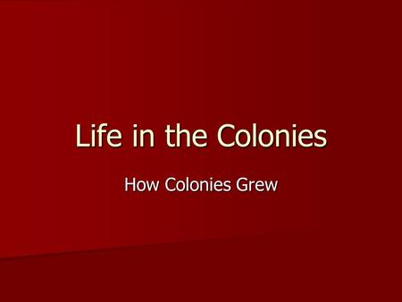 Life in the Colonies How Colonies Grew. New England Colonies How do they generate $$ and built economy? How do they generate $$ and built economy? Small.