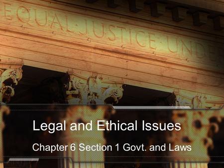 Legal and Ethical Issues Chapter 6 Section 1 Govt. and Laws.