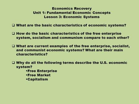 Economics Recovery Unit 1: Fundamental Economic Concepts Lesson 3: Economic Systems  What are the basic characteristics of economic systems?  How do.