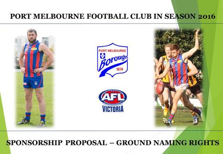 PORT MELBOURNE FOOTBALL CLUB IN SEASON 2016 SPONSORSHIP PROPOSAL – GROUND NAMING RIGHTS.