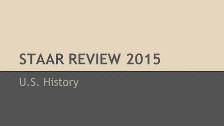 STAAR REVIEW 2015 U.S. History. Video Summaries This document contains 3 resources. Fill out one of them for each video in this presentation. Click here.
