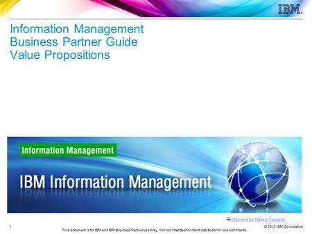 © 2012 IBM Corporation Click here for Table of Contents This document is for IBM and IBM Business Partner use only. It is not intended for client distribution.