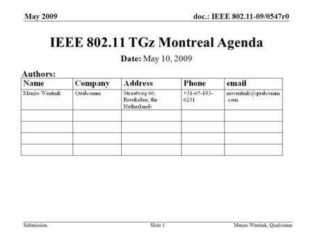 Doc.: IEEE 802.11-09/0547r0 Submission May 2009 Menzo Wentink, QualcommSlide 1 IEEE 802.11 TGz Montreal Agenda Date: May 10, 2009 Authors: