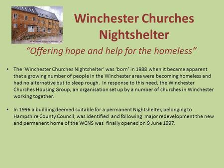 Winchester Churches Nightshelter “Offering hope and help for the homeless” The ‘Winchester Churches Nightshelter’ was ‘born’ in 1988 when it became apparent.