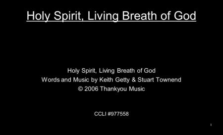 Holy Spirit, Living Breath of God Words and Music by Keith Getty & Stuart Townend © 2006 Thankyou Music CCLI #977558 1.