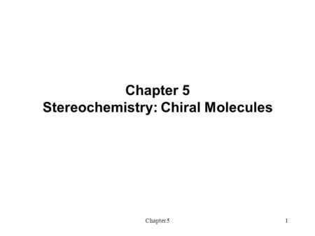 Chapter 5 Stereochemistry: Chiral Molecules