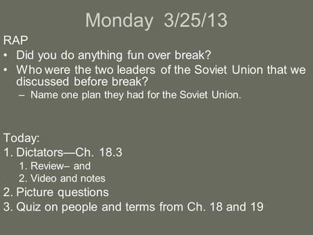 Monday 3/25/13 RAP Did you do anything fun over break? Who were the two leaders of the Soviet Union that we discussed before break? –Name one plan they.