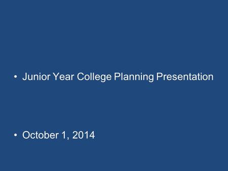 Junior Year College Planning Presentation October 1, 2014.